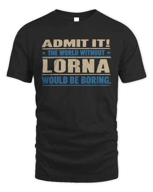 LORNA TP68-K2-968 – Personalized Funny Quote Apparel “The World Without NAME Would Be Boring”