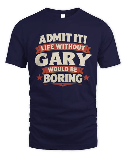 GARY P4 KT003 Personalized Funny Quote Apparel “Life Without NAME Would Be Boring” - Unisex Standard T-Shirt - Navy