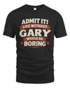 GARY P4 KT003 Personalized Funny Quote Apparel “Life Without NAME Would Be Boring”