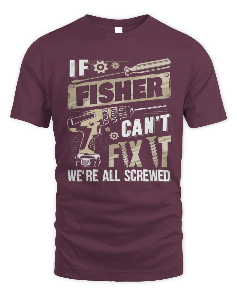 FISHER TX03 P02 - Personalized Handyman Mechanic Shirt “If NAME Can’t Fix It, We’re All Screwed” - Unisex Standard T-Shirt - Maroon