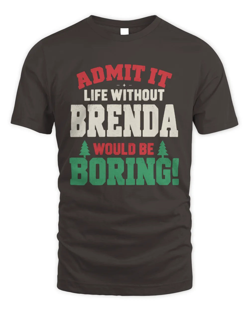 BRENDA P5 TH08 Christmas T-Shirt – “Life Without NAME Would Be Boring” - Unisex Standard T-Shirt - Dark Chocolate