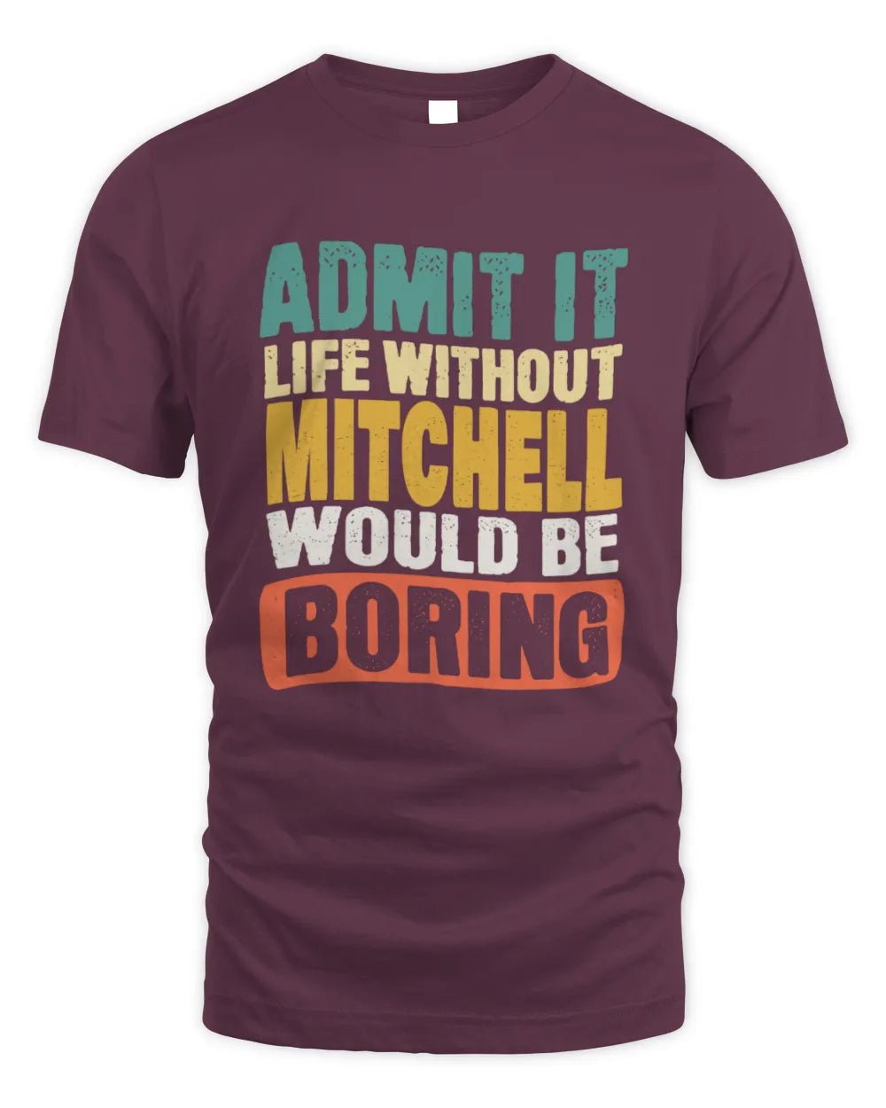 MITCHELL TP86-K3-229 Personalized Funny Quote Apparel “Life Without NAME Would Be Boring” - Unisex Standard T-Shirt - Maroon