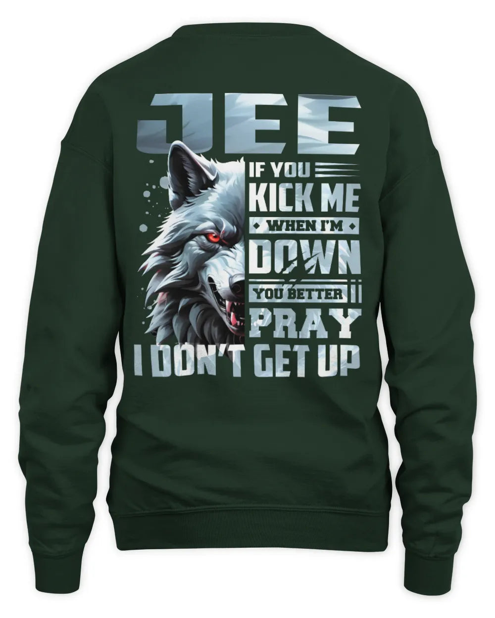 JEE AP62-K4-666 - Personalized Fierce Wolf Quote Apparel “If You Kick Me When I’m Down, You Better Pray I Don’t Get Up” - Unisex Sweatshirt - Forest Green