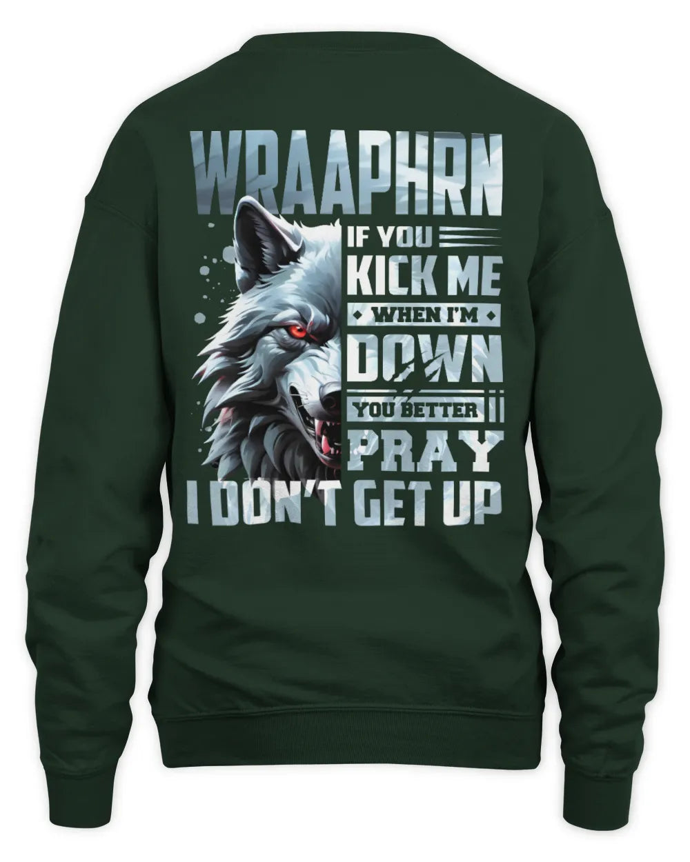 WRAAPHRN AP62-K4-666 - Personalized Fierce Wolf Quote Apparel “If You Kick Me When I’m Down, You Better Pray I Don’t Get Up” - Unisex Sweatshirt - Forest Green