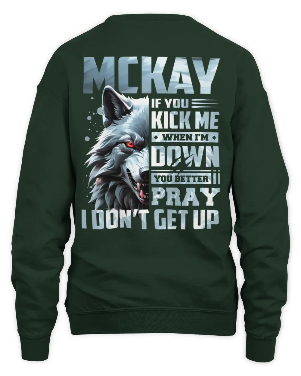 MCKAY AP62-K4-666 - Personalized Fierce Wolf Quote Apparel “If You Kick Me When I’m Down, You Better Pray I Don’t Get Up” - Unisex Sweatshirt - Forest Green