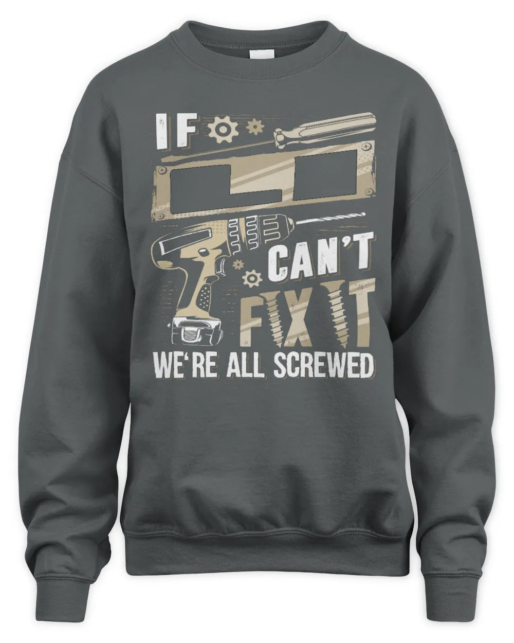 LI TX03 P02 - Personalized Handyman Mechanic Shirt “If NAME Can’t Fix It, We’re All Screwed” - Unisex Sweatshirt - Charcoal