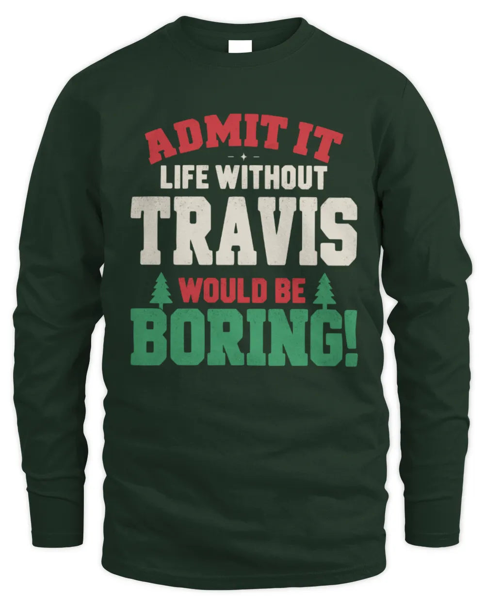 TRAVIS P5 TH08 Christmas T-Shirt – “Life Without NAME Would Be Boring” - Men's Long Sleeved T-Shirt - Forest Green