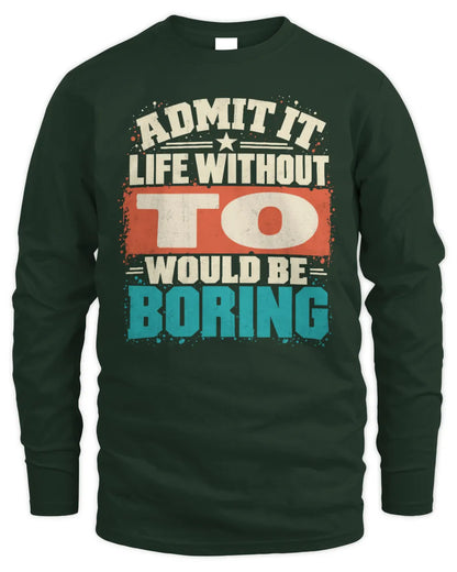 TO P02-TH11-226 Personalized Admit It Life Without [Name] Would Be Boring T-Shirt - Custom Name Funny Gift - Men's Long Sleeved T-Shirt - Forest Green