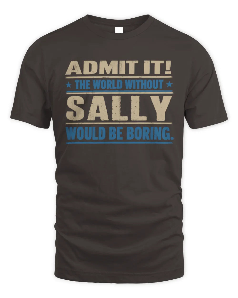 SALLY TP68-K2-968 – Personalized Funny Quote Apparel “The World Without NAME Would Be Boring” - Unisex Standard T-Shirt - Dark Chocolate