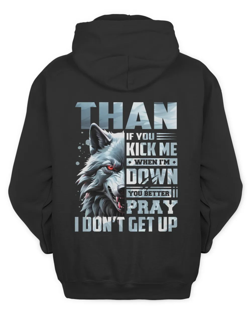 THAN AP62-K4-666 - Personalized Fierce Wolf Quote Apparel “If You Kick Me When I’m Down, You Better Pray I Don’t Get Up” - Unisex Hoodie - Black