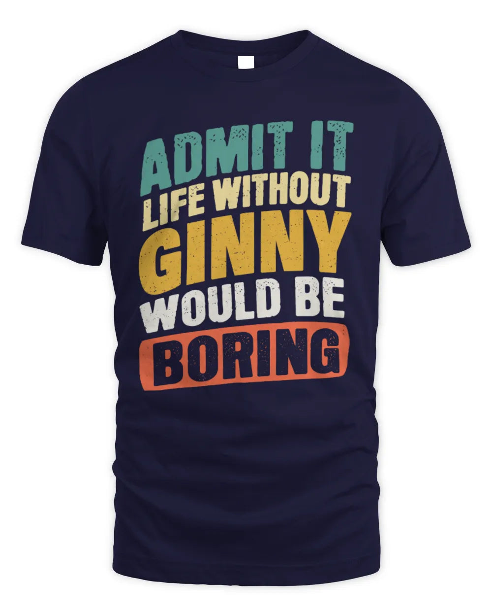 GINNY TP88-K4-229
Personalized Funny Quote Apparel “Life Without NAME Would Be Boring” - Unisex Standard T-Shirt - Navy