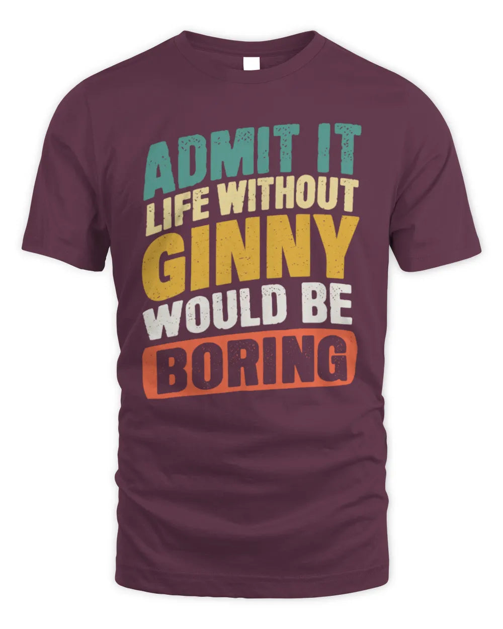 GINNY TP88-K4-229
Personalized Funny Quote Apparel “Life Without NAME Would Be Boring” - Unisex Standard T-Shirt - Maroon