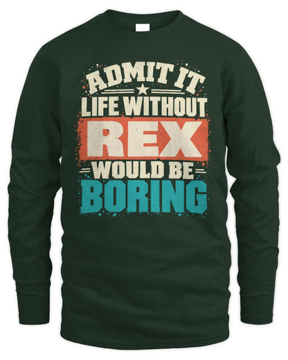 REX P02-TH11-226 Personalized Admit It Life Without [Name] Would Be Boring T-Shirt - Custom Name Funny Gift - Men's Long Sleeved T-Shirt - Forest Green