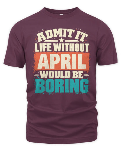 APRIL P02-TH11-226 Personalized Admit It Life Without [Name] Would Be Boring T-Shirt - Custom Name Funny Gift - Unisex Standard T-Shirt - Maroon