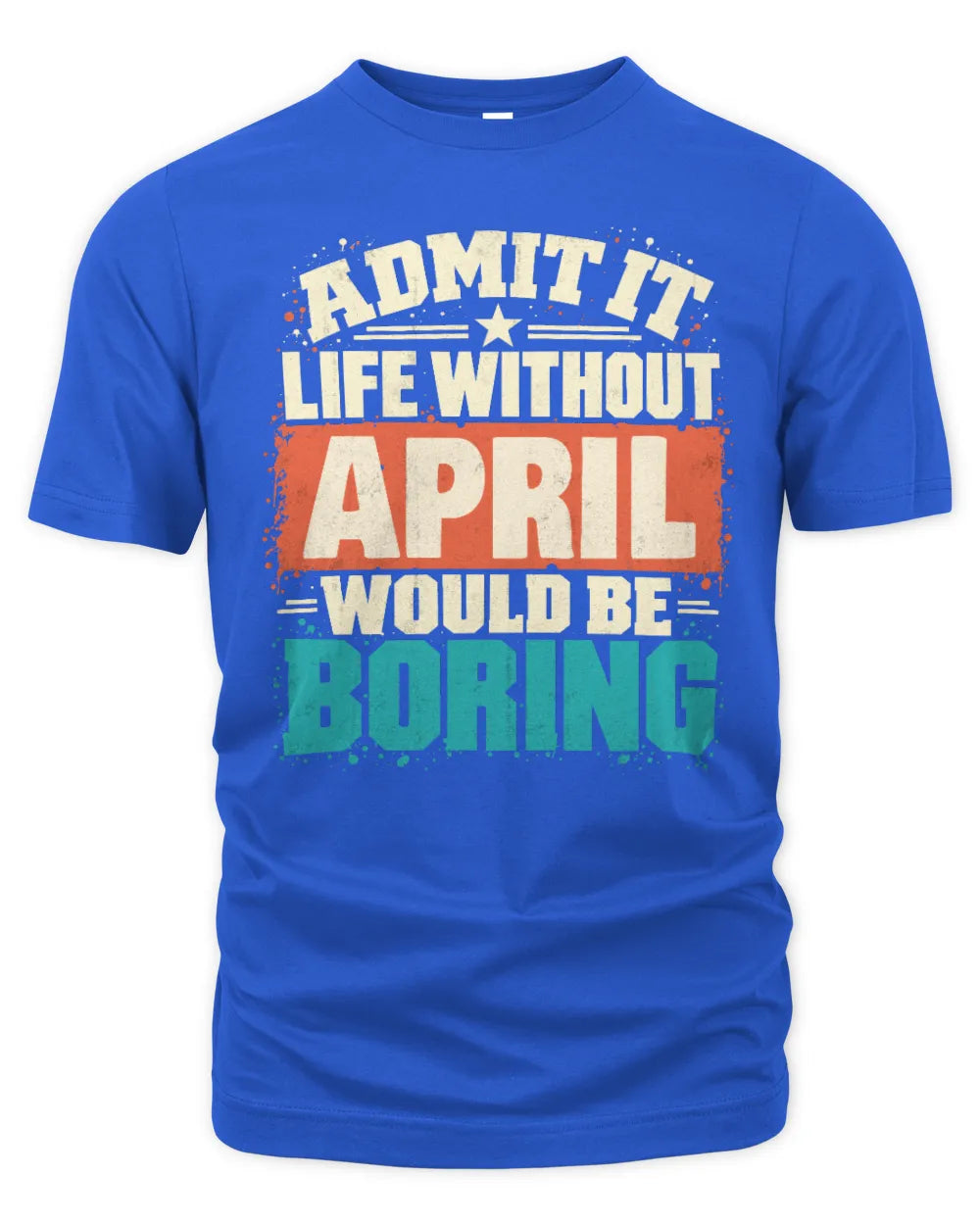 APRIL P02-TH11-226 Personalized Admit It Life Without [Name] Would Be Boring T-Shirt - Custom Name Funny Gift - Unisex Standard T-Shirt - Royal