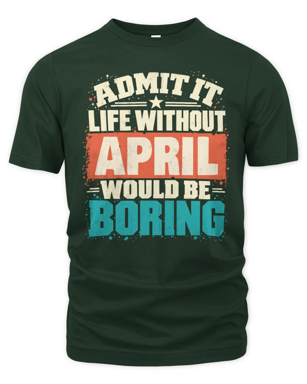 APRIL P02-TH11-226 Personalized Admit It Life Without [Name] Would Be Boring T-Shirt - Custom Name Funny Gift - Unisex Standard T-Shirt - Forest Green