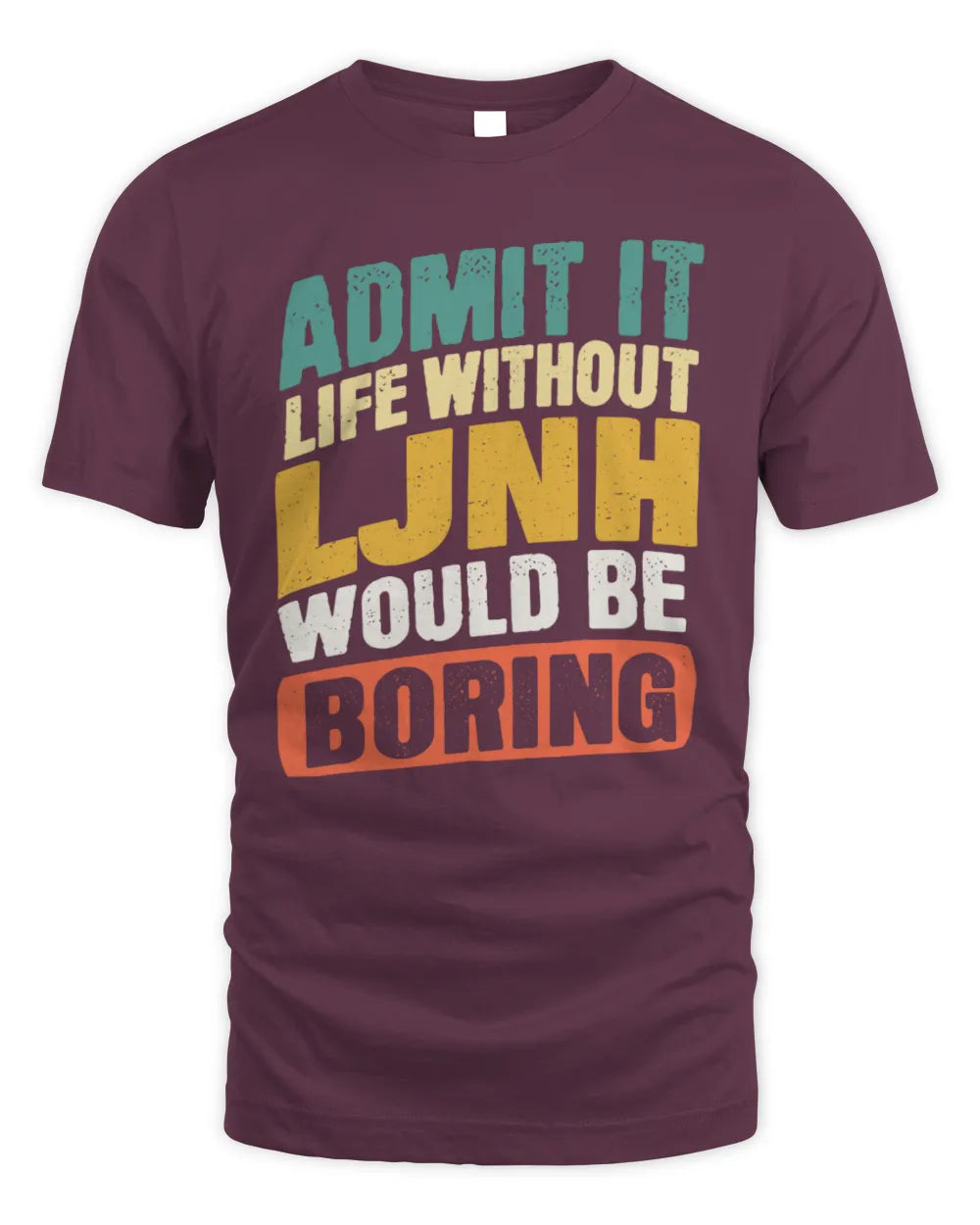 LJNH TP88-K4-229
Personalized Funny Quote Apparel “Life Without NAME Would Be Boring” - Unisex Standard T-Shirt - Maroon