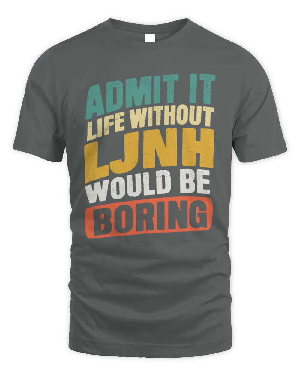LJNH TP88-K4-229
Personalized Funny Quote Apparel “Life Without NAME Would Be Boring” - Unisex Standard T-Shirt - Charcoal