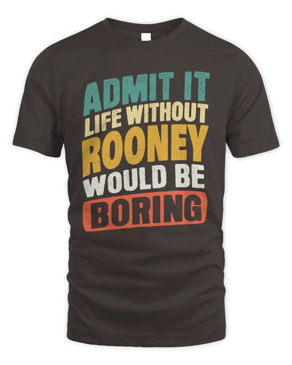 ROONEY TP88-K4-229
Personalized Funny Quote Apparel “Life Without NAME Would Be Boring” - Unisex Standard T-Shirt - Dark Chocolate
