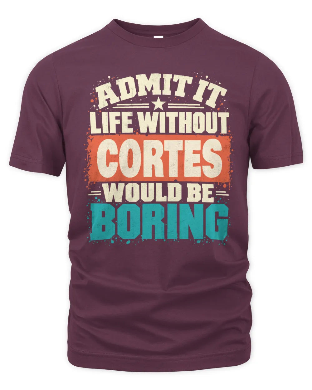 CORTES P02-TH11-226 Personalized Admit It Life Without [Name] Would Be Boring T-Shirt - Custom Name Funny Gift - Unisex Standard T-Shirt - Maroon