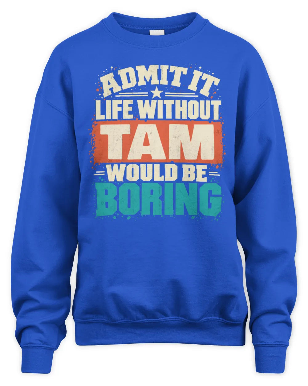 TAM P02-TH11-226 Personalized Admit It Life Without [Name] Would Be Boring T-Shirt - Custom Name Funny Gift - Unisex Sweatshirt - Royal