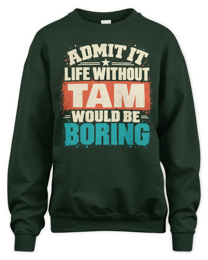 TAM P02-TH11-226 Personalized Admit It Life Without [Name] Would Be Boring T-Shirt - Custom Name Funny Gift - Unisex Sweatshirt - Forest Green