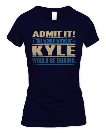 KYLE TP68-K2-968 – Personalized Funny Quote Apparel “The World Without NAME Would Be Boring” - Women's Standard T-Shirt - Navy