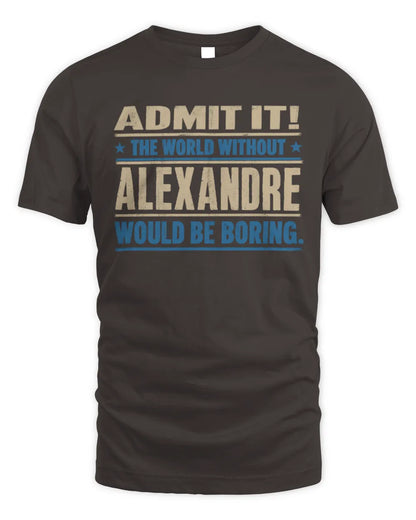 ALEXANDRE TP68-K2-968 – Personalized Funny Quote Apparel “The World Without NAME Would Be Boring” - Unisex Standard T-Shirt - Dark Chocolate