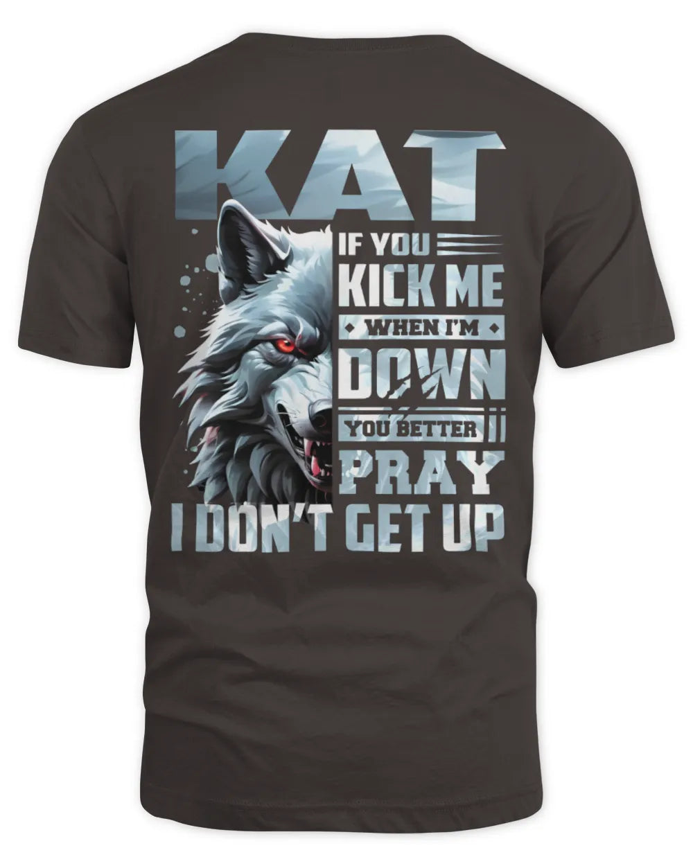 KAT AP62-K4-666 - Personalized Fierce Wolf Quote Apparel “If You Kick Me When I’m Down, You Better Pray I Don’t Get Up” - Unisex Standard T-Shirt - Dark Chocolate