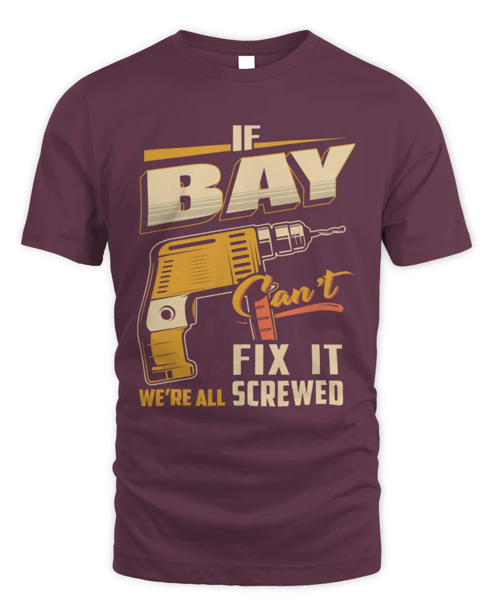 BAY TP22-K4-228 - Personalized Handyman T-Shirt “If AARON Can’t Fix It, We’re All Screwed” - Unisex Standard T-Shirt - Maroon