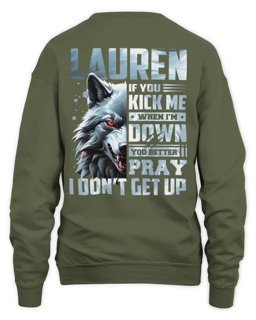 LAUREN AP62-K4-666 - Personalized Fierce Wolf Quote Apparel “If You Kick Me When I’m Down, You Better Pray I Don’t Get Up” - Unisex Sweatshirt - Military Green
