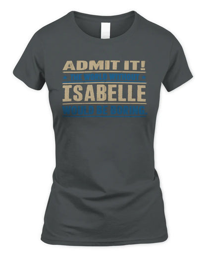 ISABELLE TP68-K2-968 – Personalized Funny Quote Apparel “The World Without NAME Would Be Boring” - Women's Standard T-Shirt - Charcoal