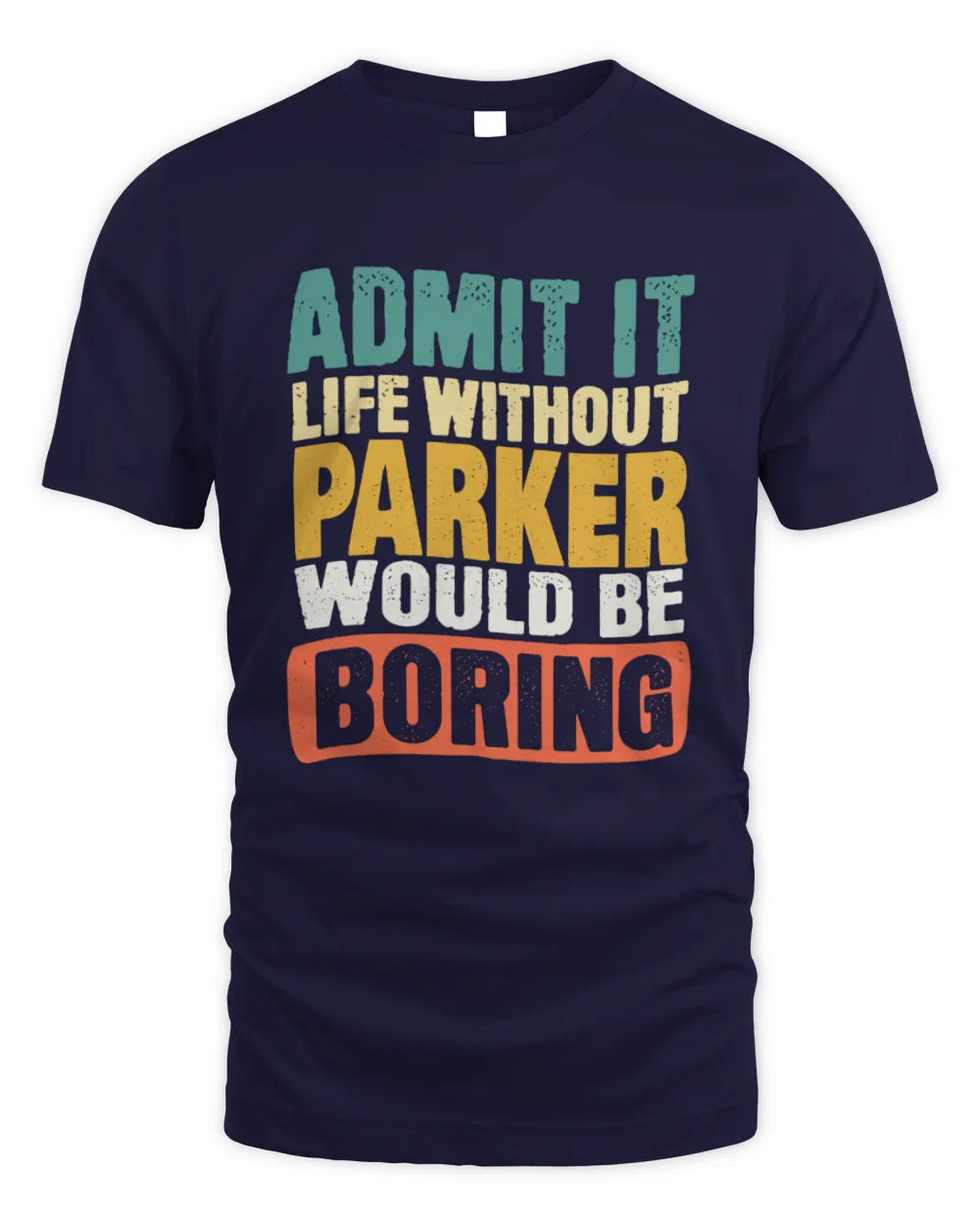 PARKER TP86-K3-229 Personalized Funny Quote Apparel “Life Without NAME Would Be Boring” - Unisex Standard T-Shirt - Navy