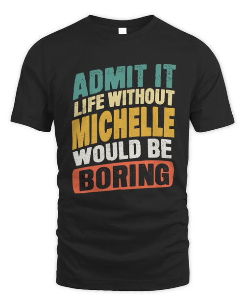 MICHELLE TP88-K4-229
Personalized Funny Quote Apparel “Life Without NAME Would Be Boring” - Unisex Standard T-Shirt - Black