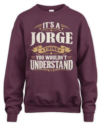 JORGE P08 TH51 - Personalized “It’s a/an [NAME] Thing – You Wouldn’t Understand” Shirt - Unisex Sweatshirt - Maroon
