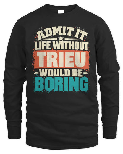 TRIEU P02-TH11-226 Personalized Admit It Life Without [Name] Would Be Boring T-Shirt - Custom Name Funny Gift - Men's Long Sleeved T-Shirt - Black