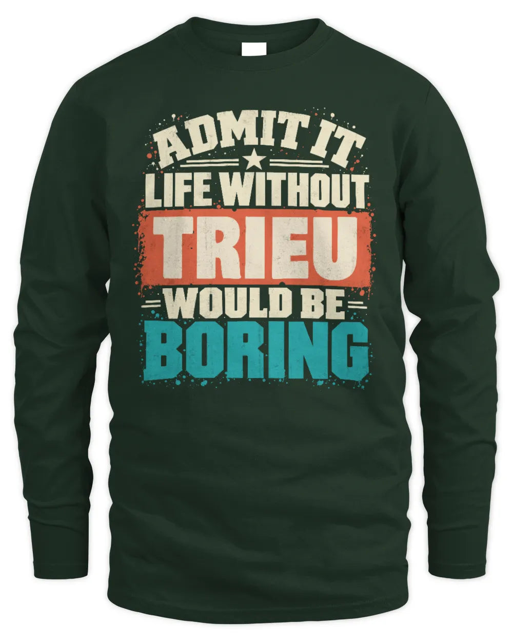 TRIEU P02-TH11-226 Personalized Admit It Life Without [Name] Would Be Boring T-Shirt - Custom Name Funny Gift - Men's Long Sleeved T-Shirt - Forest Green