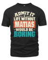 MATIAS P02-TH11-226 Personalized Admit It Life Without [Name] Would Be Boring T-Shirt - Custom Name Funny Gift