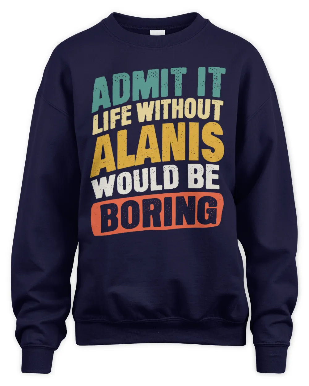 ALANIS TP88-K4-229
Personalized Funny Quote Apparel “Life Without NAME Would Be Boring” - Unisex Sweatshirt - Navy