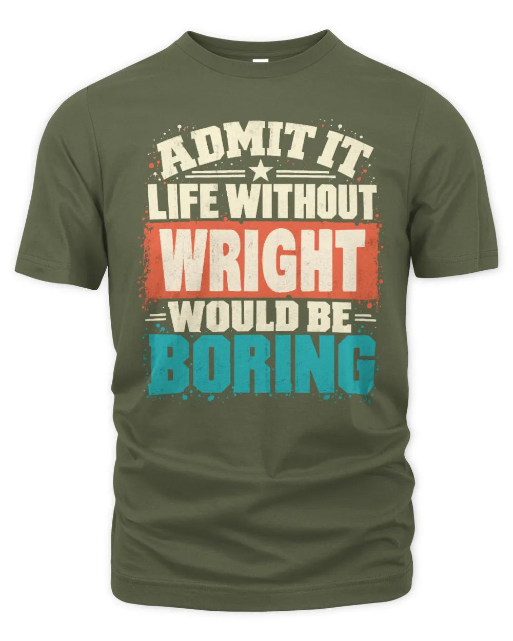 WRIGHT P02-TH11-226 Personalized Admit It Life Without [Name] Would Be Boring T-Shirt - Custom Name Funny Gift - Unisex Standard T-Shirt - Military Green