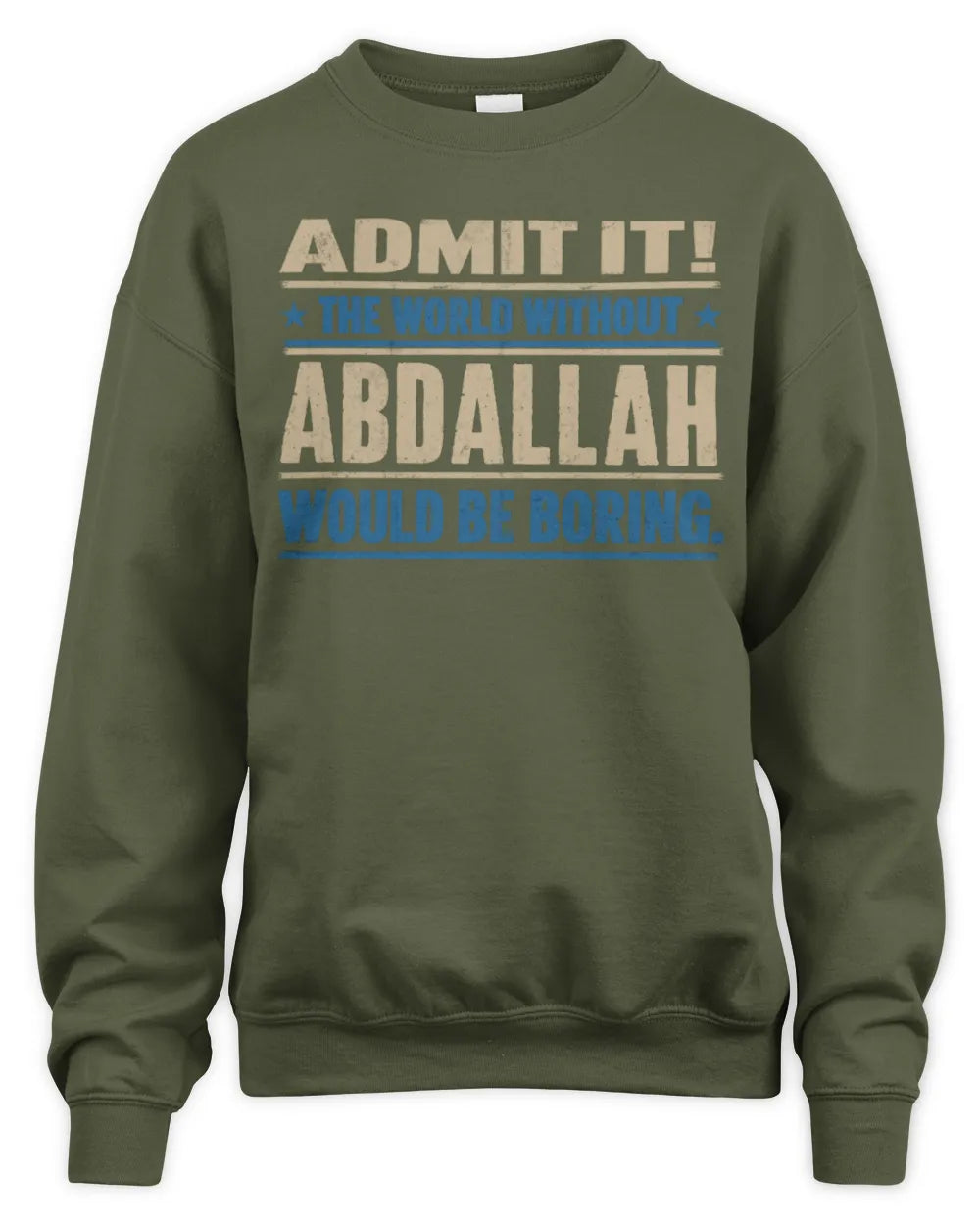 ABDALLAH TP68-K2-968 – Personalized Funny Quote Apparel “The World Without NAME Would Be Boring” - Unisex Sweatshirt - Military Green