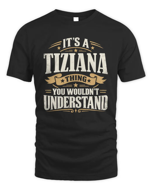 TIZIANA P08 TH51 - Personalized “It’s a/an [NAME] Thing – You Wouldn’t Understand” Shirt