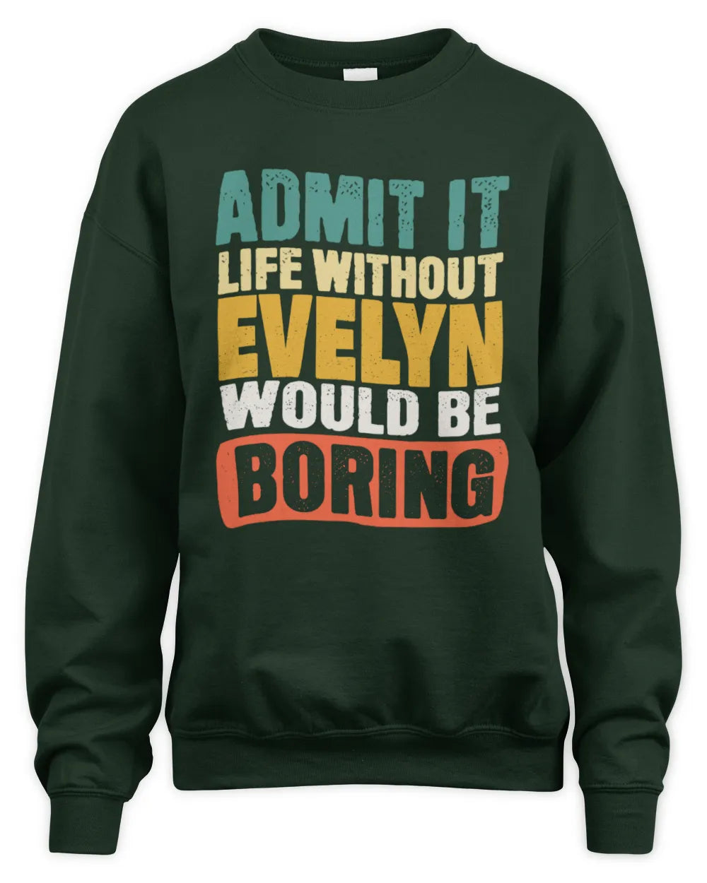 EVELYN TP86-K3-229 Personalized Funny Quote Apparel “Life Without NAME Would Be Boring” - Unisex Sweatshirt - Forest Green