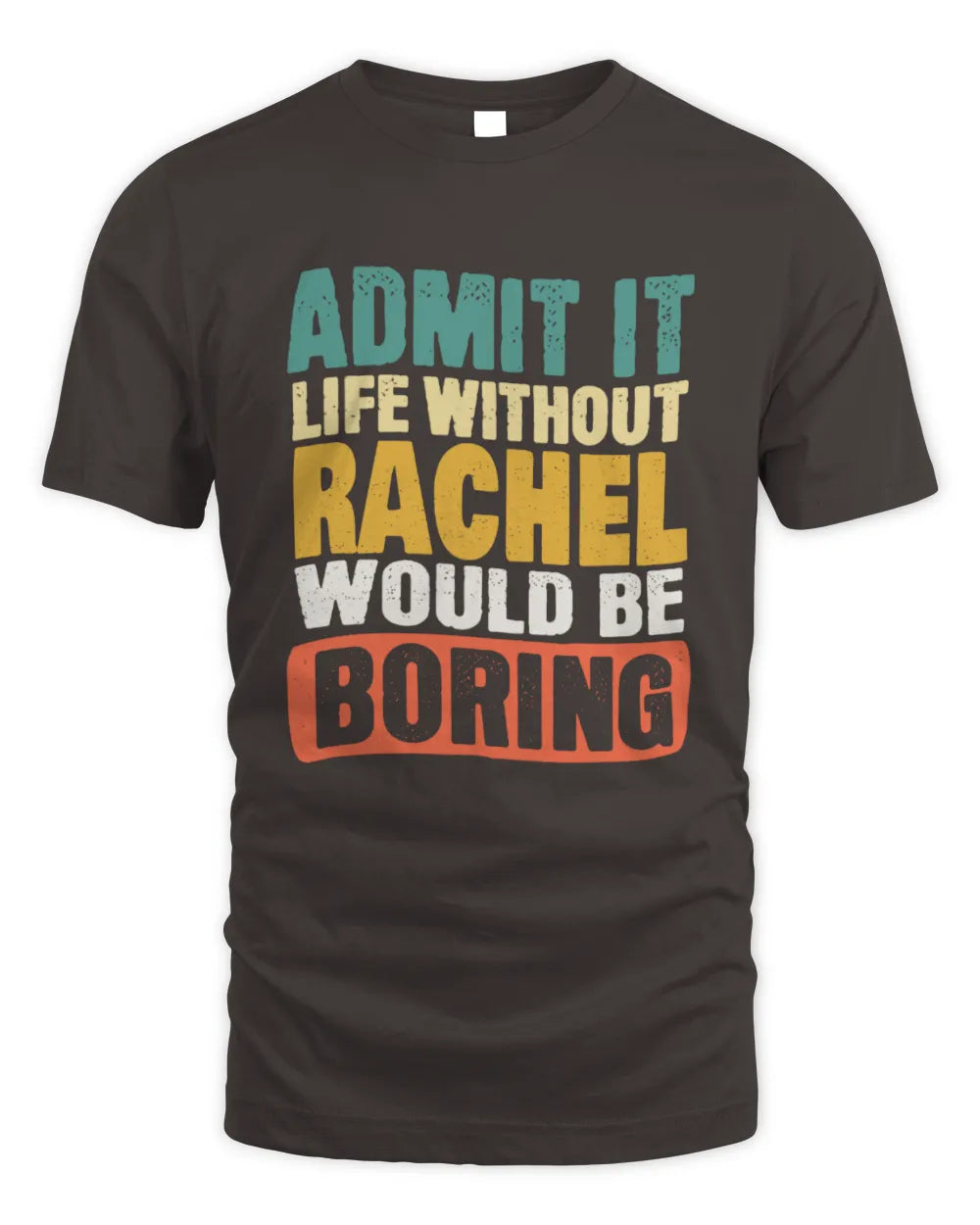 RACHEL TP86-K3-229 Personalized Funny Quote Apparel “Life Without NAME Would Be Boring” - Unisex Standard T-Shirt - Dark Chocolate