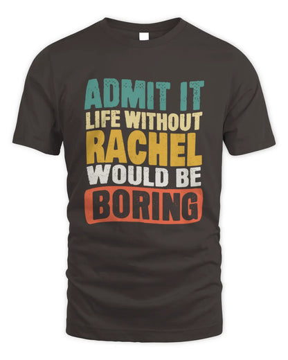 RACHEL TP86-K3-229 Personalized Funny Quote Apparel “Life Without NAME Would Be Boring” - Unisex Standard T-Shirt - Dark Chocolate