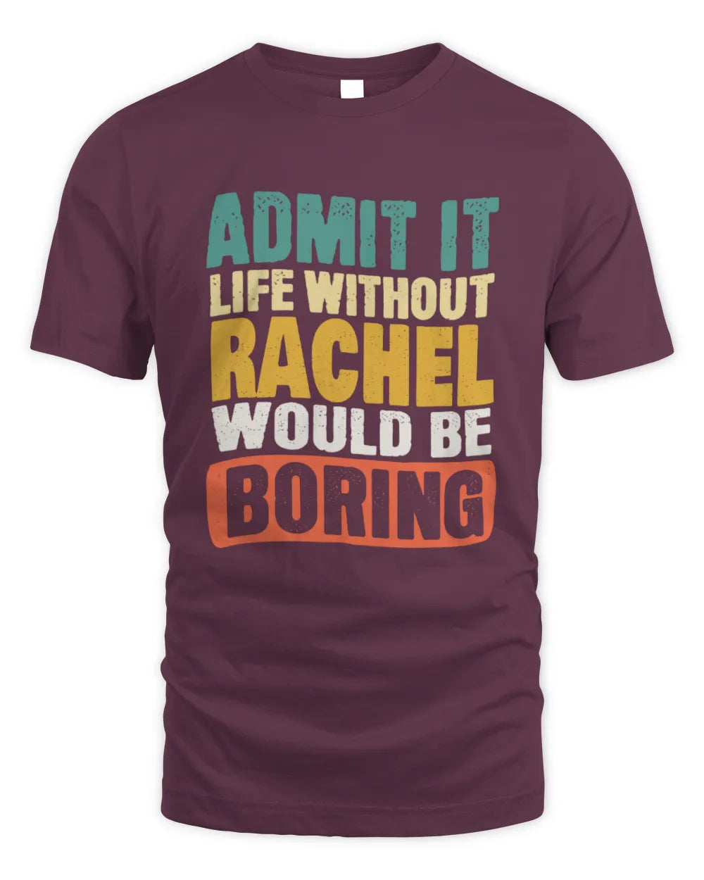 RACHEL TP86-K3-229 Personalized Funny Quote Apparel “Life Without NAME Would Be Boring” - Unisex Standard T-Shirt - Maroon