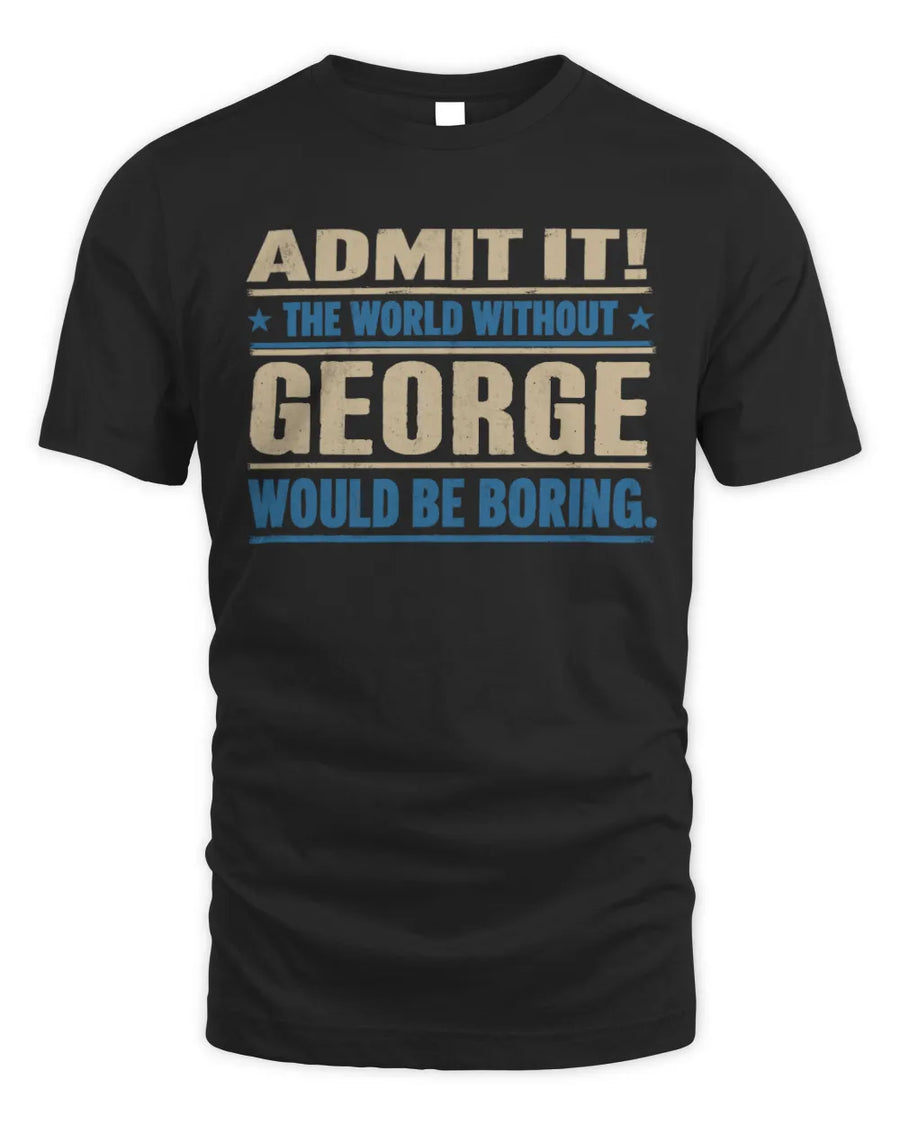 GEORGE TP68-K2-968 – Personalized Funny Quote Apparel “The World Without NAME Would Be Boring”