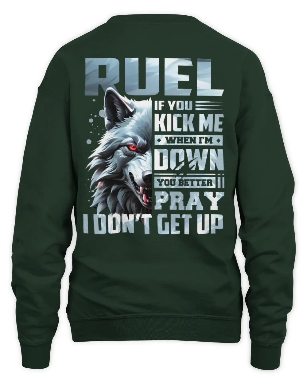 RUEL AP62-K4-666 - Personalized Fierce Wolf Quote Apparel “If You Kick Me When I’m Down, You Better Pray I Don’t Get Up” - Unisex Sweatshirt - Forest Green