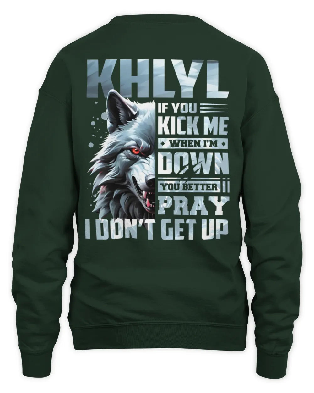 KHLYL AP62-K4-666 - Personalized Fierce Wolf Quote Apparel “If You Kick Me When I’m Down, You Better Pray I Don’t Get Up” - Unisex Sweatshirt - Forest Green