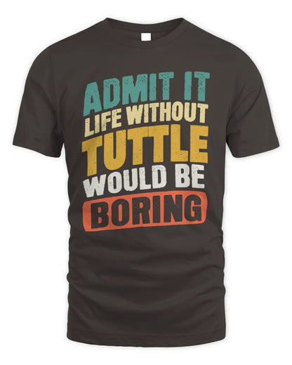 TUTTLE TP88-K4-229
Personalized Funny Quote Apparel “Life Without NAME Would Be Boring” - Unisex Standard T-Shirt - Dark Chocolate